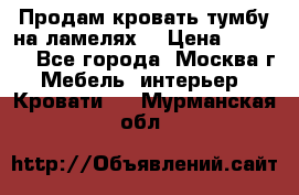 Продам кровать-тумбу на ламелях. › Цена ­ 2 000 - Все города, Москва г. Мебель, интерьер » Кровати   . Мурманская обл.